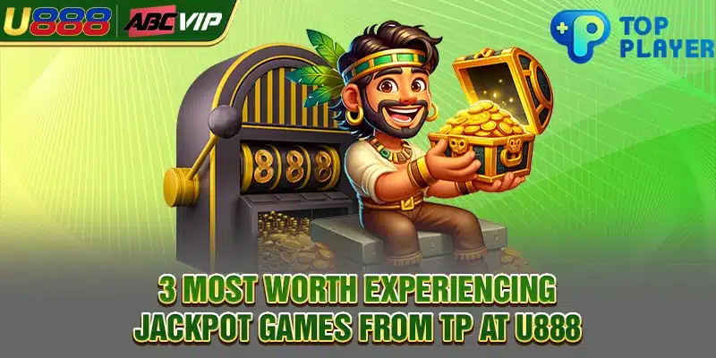 3 most worth experiencing jackpot games from TP at U888