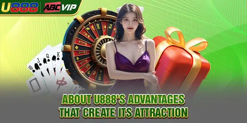 About U888's advantages that create its attraction