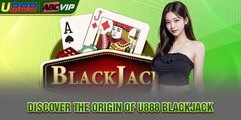 Discover the origin of U888 Blackjack