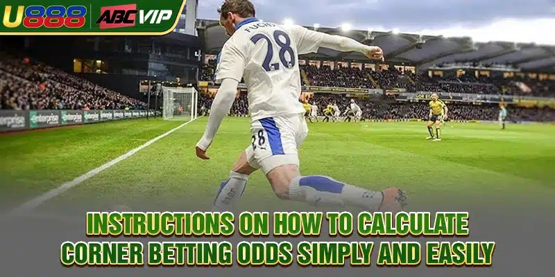 Instructions on how to calculate corner betting odds simply and easily