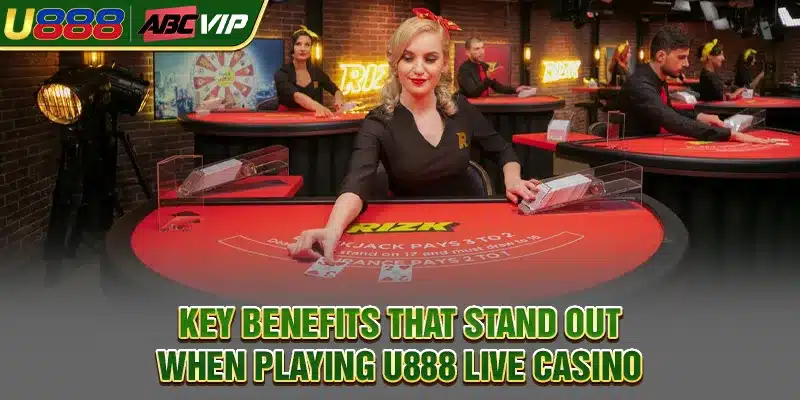 Key benefits that stand out when playing U888 Live Casino