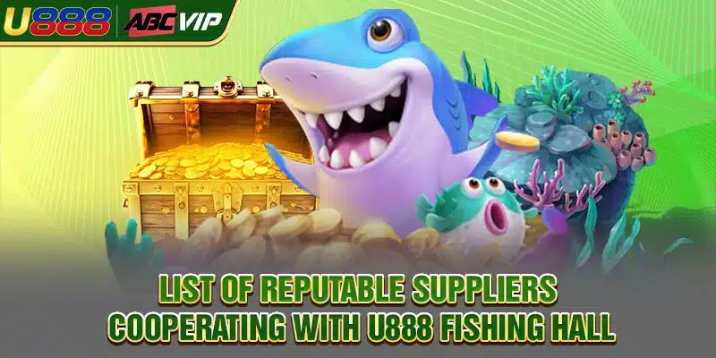 List of reputable suppliers cooperating with U888 fishing hall