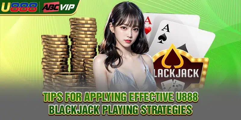 Tips for applying effective U888 Blackjack playing strategies